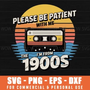 Please Be Patient With Me I'M From The 1900S Svg Png Digital Download