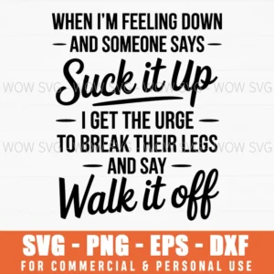 When I'M Feeling Down And Someone Says Suck It Up I Get The Urge Svg Png