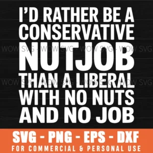 I'D Rather Be A Conservative Nutjob Than A Liberal Svg Png