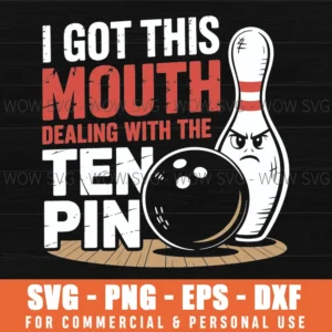 I Got This Mouth Dealing With Ten Pin League Team Bowling Svg Png