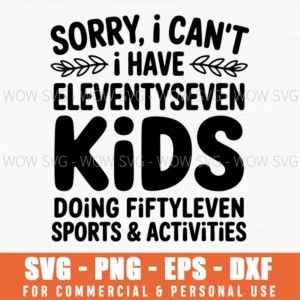 Funny Mom Life Svg, Sorry I Can’T I Have Eleventyseven Kids, Busy Mom Quote Png