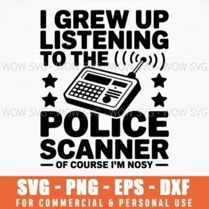 I Grew Up Listening To The Police Scanner Svg Png, Funny Nosey Quote