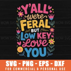 Y'All Were Feral But I Low Key Love You Svg Png