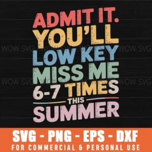 Admit It You'Ll Low Key Miss Me 6-7 Times This Summer Funny Svg Png