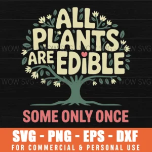 All Plants Are Edible Some Only Once Svg Png