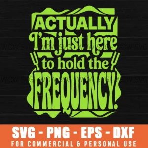 Actually I'm Just Here To Hold The Frequency Svg Png Spiritual Energy Quote Sublimation File For Shirts