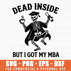 Dead Inside But I Got My Mba Skeleton Graduation Coffee Diploma Svg Png Graduate Gift Sarcastic Master Degree Shirt