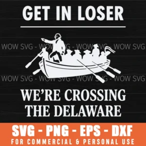 Get In Loser We Are Crossing The Delaware George Washington Meme Svg Png American Revolution Historical Parody