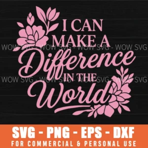 I Can Make A Difference In The World Floral Quote Svg Png Botanical Art Inspirational Feminine Wall Decor