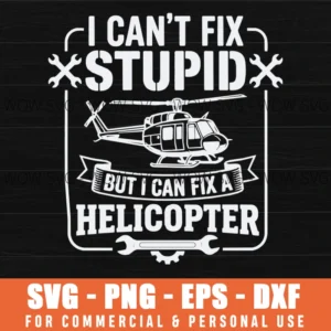 I Cant Fix Stupid But I Can Fix A Helicopter Mechanic Svg Png Aircraft Engineer Gift Apparel Iron On Transfer