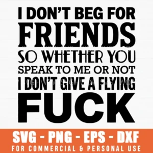 I Don't Beg For Friends Sarcastic Quote Svg Png Sassy Subversive Apparel Print Sublimation File