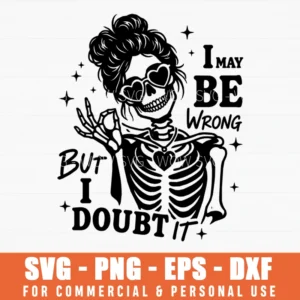 I May Be Wrong But I Doubt It Skeleton Messy Bun Sarcastic Quote Svg Png Apparel Sublimation File