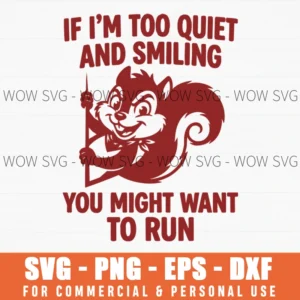 If I Am Too Quiet And Smiling You Might Want To Run Squirrel Svg Png Sarcastic Funny Animal Quote Sublimation File