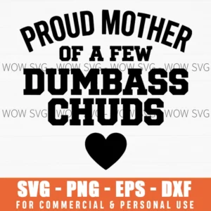 Proud Mother Of A Few Dumbass Chuds Sarcastic Mom Gift Svg Png Funny Parent Quote Sublimation File