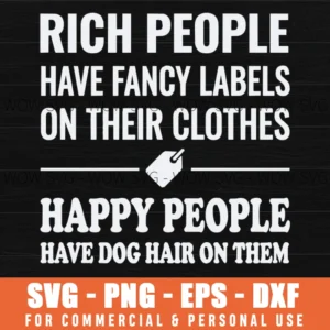 Rich People Have Fancy Labels Happy People Have Dog Hair Svg Png Dog Lover Sarcastic Quote Apparel Sublimation File