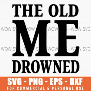 The Old Me Drowned Sarcastic Quote Svg Png Mental Health Recovery Growth Apparel Sublimation File
