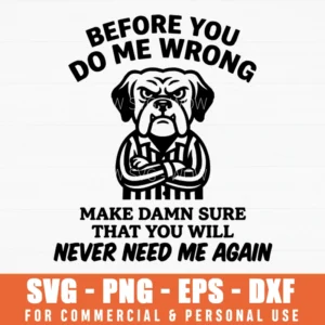 Before You Do Me Wrong Grumpy Dog Sarcastic Quote Svg Png Cartoon Illustration Cynical Humor Gift