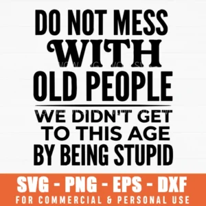 Do Not Mess With Old People Sarcastic Quote Svg Png Humorous Apparel Slogan T-shirt Gift For Seniors
