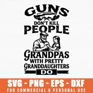 Guns Don't Kill People Grandpas With Pretty Granddaughters Do Svg Png Firearm Family Slogan T-shirt Print