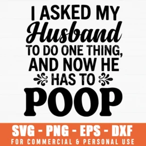 I Asked My Husband To Do One Thing And Now He Has To Poop SVG