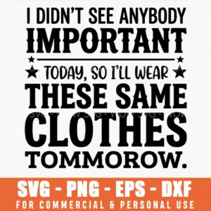 I Didn't See Anybody Important Today SVG – Same Clothes Tomorrow