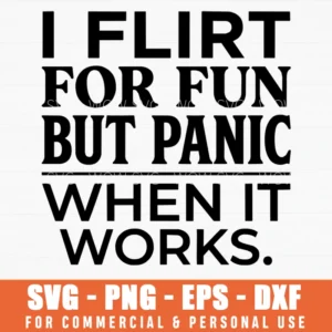 I Flirt For Fun But Panic When It Works Sarcastic Quote Svg Png Casual Apparel