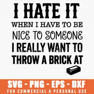 I Hate It When I Have To Be Nice SVG – Throw A Brick Sarcastic