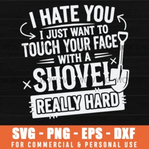 I Hate You I Just Want To Touch Your Face With A Shovel SVG