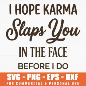 I Hope Karma Slaps You In The Face Before I Do Sarcastic Quote Svg Png Funny Saying For Shirts And Gifts