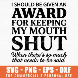 I Should Be Given An Award For Keeping My Mouth Shut SVG