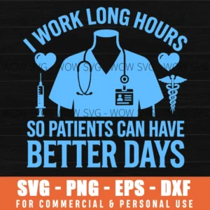 I Work Long Hours So Patients Can Have Better Days Nurse Svg Png Healthcare