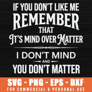 If You Don't Like Me Mind Over Matter Sarcastic Quote Svg Png Apparel Print