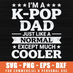 I'm A K-Pop Dad SVG – Just Like A Normal Dad Except Much Cooler