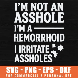 I'm Not An Asshole I'm A Hemorrhoid Sarcastic Quote Svg Png Textile Print