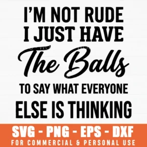 I'm Not Rude I Just Have The Balls To Say What Everyone Is Thinking Sarcastic Slogan Svg Png Apparel File