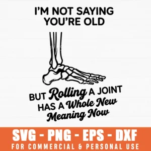 I'm Not Saying You're Old But Rolling A Joint Skeleton Svg Png Anatomical Humor Pun Gift