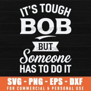 It's Tough Being Bob But Someone Has To Do It SVG – Name Design