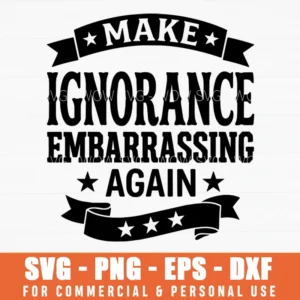 Make Ignorance Embarrassing Again Political Slogan Vintage Banner Patriotic Emblem Svg Png Files