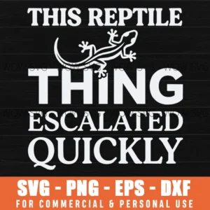 This Reptile Thing Escalated Quickly Svg Png Reptile Enthusiast Humor Pet Hobby Quote