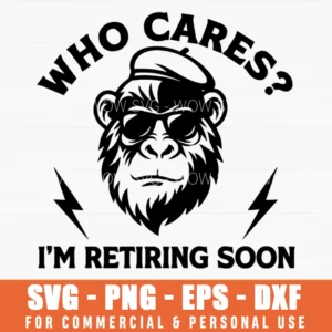 Who Cares I Am Retiring Soon Monkey Retirement Gift Svg Png Rebellious Animal Art