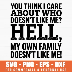 You Think I Care Who Doesn't Like Me Sarcastic Quote Svg Png Edgy Blunt Humor Apparel File