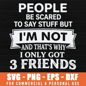 People Be Scared To Say Stuff But I'm Not SVG – 3 Friends Sarcastic